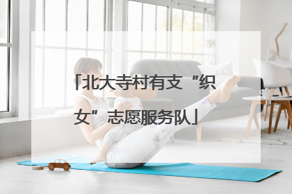 北大寺村有支“织女”志愿服务队