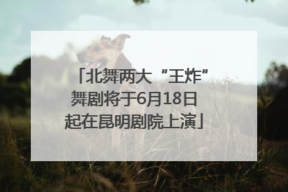 北舞两大“王炸”舞剧将于6月18日起在昆明剧院上演