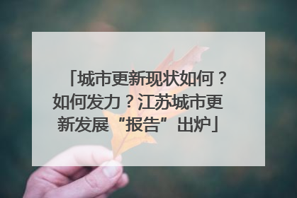 城市更新现状如何？如何发力？江苏城市更新发展“报告”出炉