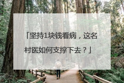 坚持1块钱看病，这名村医如何支撑下去？