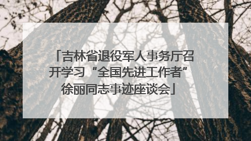 吉林省退役军人事务厅召开学习“全国先进工作者”徐丽同志事迹座谈会