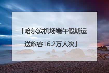 哈尔滨机场端午假期运送旅客16.2万人次