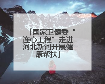 国家卫健委“连心工程”走进河北新河开展健康帮扶