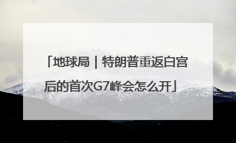 地球局｜特朗普重返白宫后的首次G7峰会怎么开
