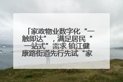 家政物业数字化“一触即达”，满足居民“一站式”需求 镇江健康路街道先行先试“家门口”便民小程序