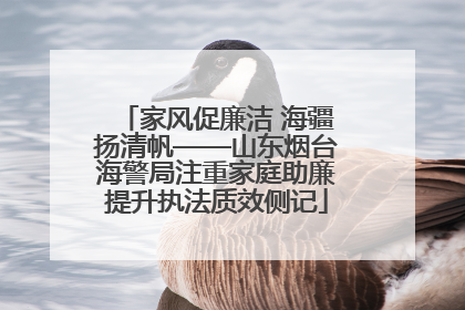 家风促廉洁 海疆扬清帆——山东烟台海警局注重家庭助廉提升执法质效侧记