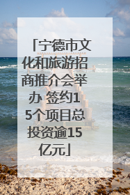 宁德市文化和旅游招商推介会举办 签约15个项目总投资逾15亿元
