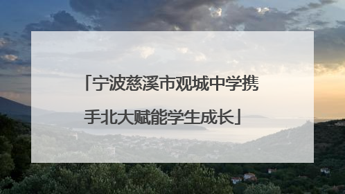 宁波慈溪市观城中学携手北大赋能学生成长
