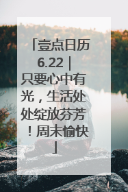 壹点日历6.22｜只要心中有光，生活处处绽放芬芳！周末愉快
