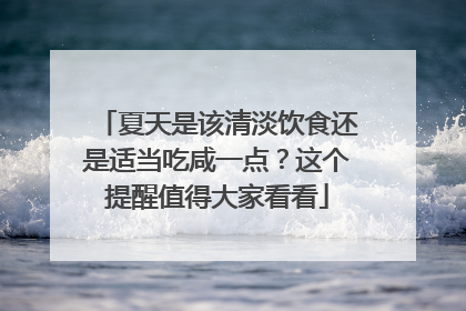 夏天是该清淡饮食还是适当吃咸一点？这个提醒值得大家看看