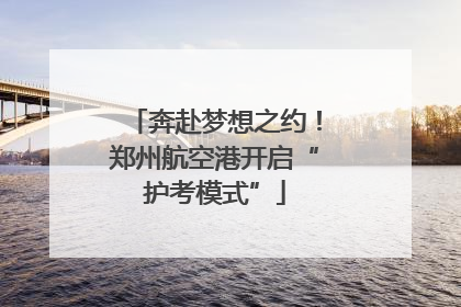 奔赴梦想之约！郑州航空港开启“护考模式”