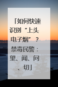 如何快速识别“上头电子烟”？禁毒民警：望、闻、问、切