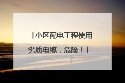 小区配电工程使用劣质电缆，危险！