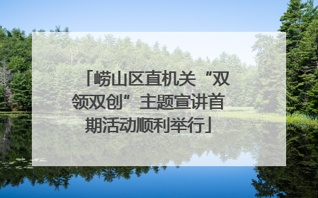 崂山区直机关“双领双创”主题宣讲首期活动顺利举行