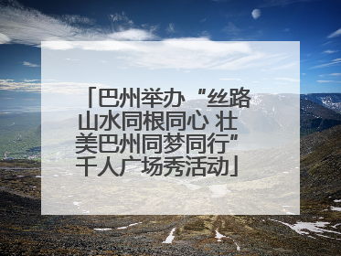 巴州举办“丝路山水同根同心 壮美巴州同梦同行”千人广场秀活动