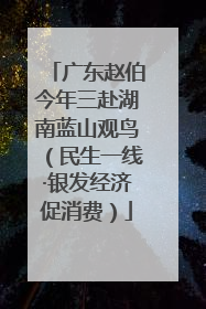 广东赵伯今年三赴湖南蓝山观鸟（民生一线·银发经济促消费）