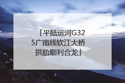 平陆运河G325广南线钦江大桥拱肋顺利合龙