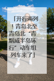开行两列！青岛北至青岛北“青烟威半岛环行”动车组列车来了
