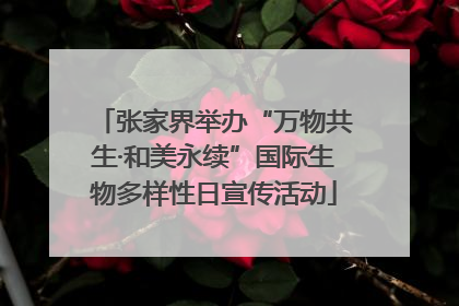张家界举办“万物共生·和美永续”国际生物多样性日宣传活动