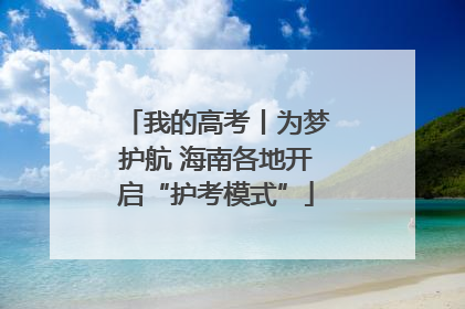 我的高考丨为梦护航 海南各地开启“护考模式”