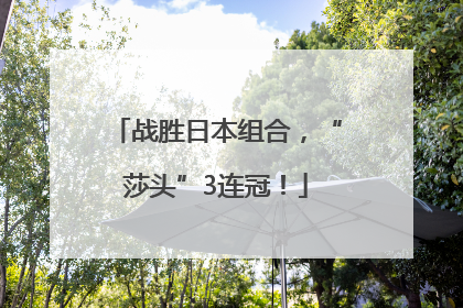 战胜日本组合，“莎头”3连冠！