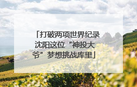 打破两项世界纪录 沈阳这位“神投大爷”梦想挑战库里