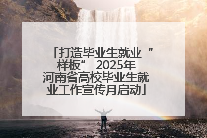 打造毕业生就业“样板” 2025年河南省高校毕业生就业工作宣传月启动