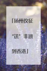 扬州仪征“送”非遗到香港