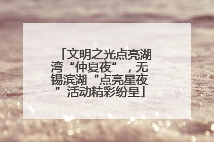 文明之光点亮湖湾“仲夏夜”，无锡滨湖“点亮星夜”活动精彩纷呈