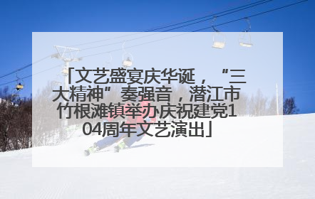 文艺盛宴庆华诞，“三大精神”奏强音，潜江市竹根滩镇举办庆祝建党104周年文艺演出
