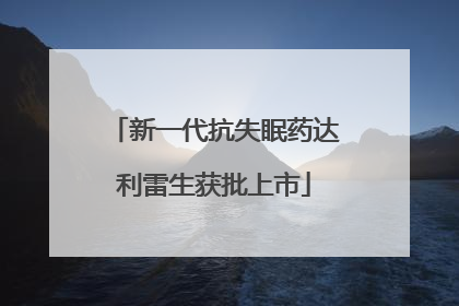 新一代抗失眠药达利雷生获批上市