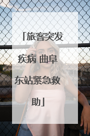 旅客突发疾病 曲阜东站紧急救助