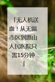 无人机送血！从无锡市区到惠山人民医院只需15分钟