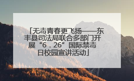 无毒青春更飞扬——东丰县司法局联合多部门开展“6．26”国际禁毒日校园宣讲活动