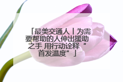 最美交通人丨为需要帮助的人伸出援助之手 用行动诠释“首发温度”