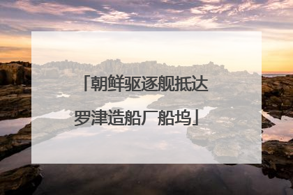 朝鲜驱逐舰抵达罗津造船厂船坞