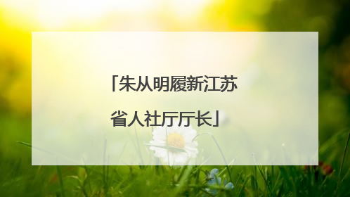 朱从明履新江苏省人社厅厅长