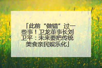 此前“做错”过一些事！卫龙董事长刘卫平：未来要把传统美食亲民娱乐化