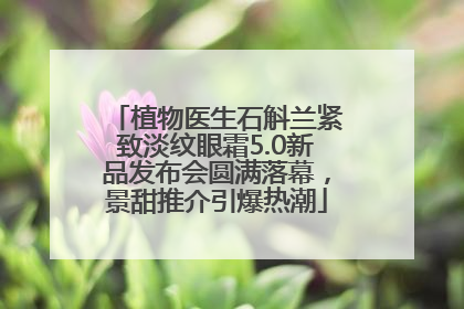 植物医生石斛兰紧致淡纹眼霜5.0新品发布会圆满落幕，景甜推介引爆热潮