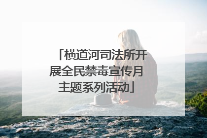 横道河司法所开展全民禁毒宣传月主题系列活动