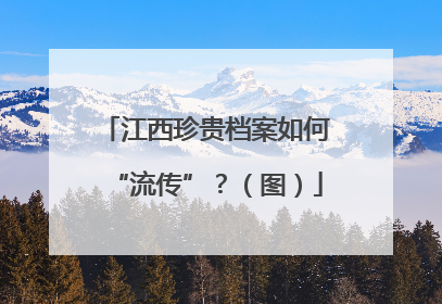 江西珍贵档案如何“流传”？（图）