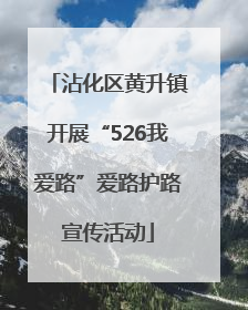 沾化区黄升镇开展“526我爱路”爱路护路宣传活动