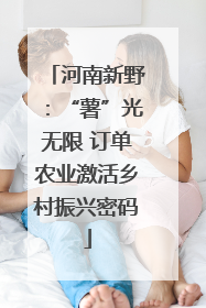 河南新野：“薯”光无限 订单农业激活乡村振兴密码