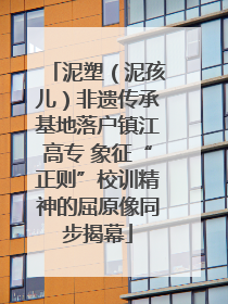 泥塑（泥孩儿）非遗传承基地落户镇江高专 象征“正则”校训精神的屈原像同步揭幕
