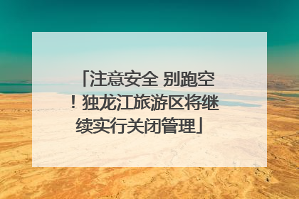 注意安全 别跑空！独龙江旅游区将继续实行关闭管理