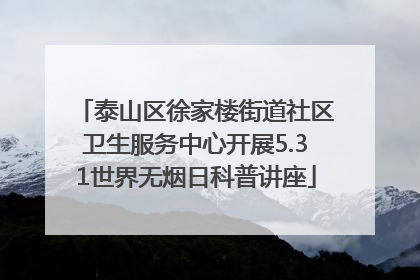 泰山区徐家楼街道社区卫生服务中心开展5.31世界无烟日科普讲座