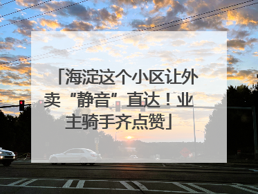海淀这个小区让外卖“静音”直达！业主骑手齐点赞