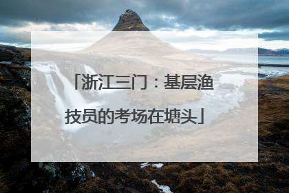 浙江三门：基层渔技员的考场在塘头