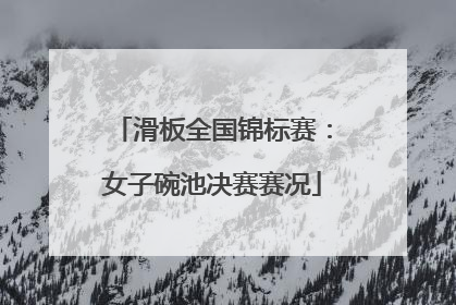 滑板全国锦标赛：女子碗池决赛赛况