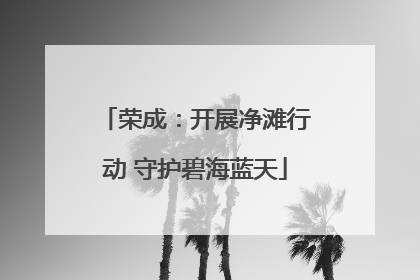 荣成：开展净滩行动 守护碧海蓝天